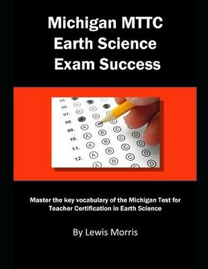 Michigan Mttc Earth Science Exam Success: Master the Key Vocabulary of the Michigan Test for Teacher Certification in Earth Science by Lewis Morris