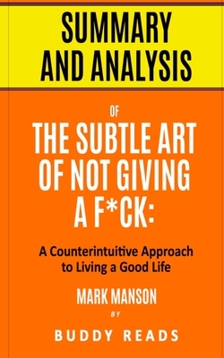 Summary & Analysis of The Subtle Art of Not Giving a F*ck: A Counterintuitive Approach to Living a Good Life by Buddy Reads