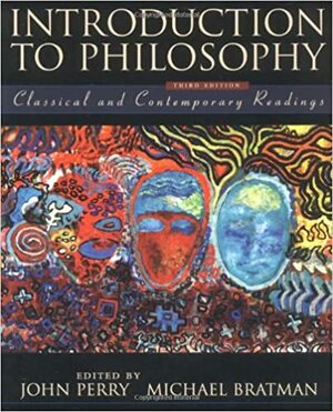 Introduction to Philosophy: Classical and Contemporary Readings by John R. Perry, Michael E. Bratman