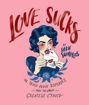 Love Sucks: the Truth About Romance from the World's Greatest Cynics by Emma Munger, Daria Summers