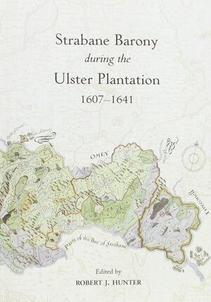 Strabane Barony During the Ulster Plantation, 1607-1641 by Ulster Historical Foundation