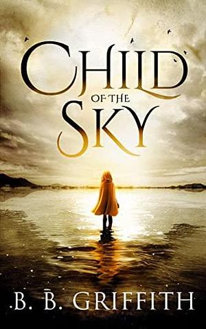 Child of the Sky by B.B. Griffith, B.B. Griffith