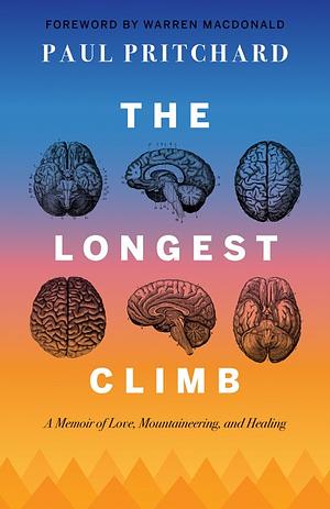 The Longest Climb: A Memoir of Love, Mountaineering, and Healing by Paul Pritchard