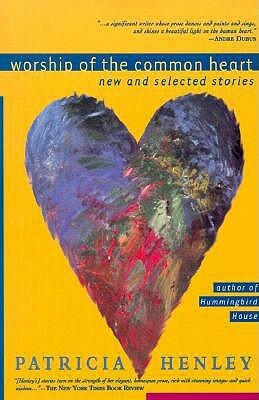 Worship of the Common Heart: New and Selected Stories by Patricia Henley