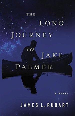 The Long Journey to Jake Palmer: A Novel by James L. Rubart, James L. Rubart
