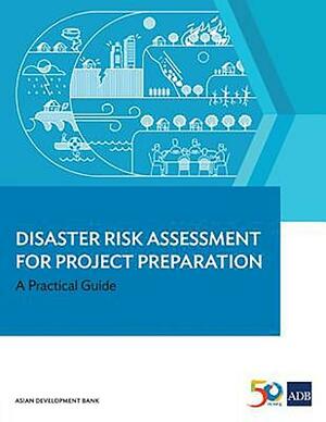 Disaster Risk Assessment for Project Preparation: A Practical Guide by Asian Development Bank