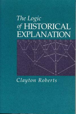 The Logic of Historical Explanation by Clayton Roberts