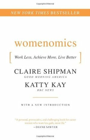 Womenomics: Work Less, Achieve More, Live Better by Claire Shipman, Katty Kay