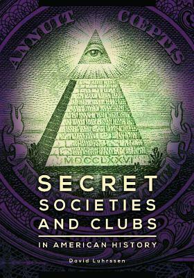 Secret Societies and Clubs in American History by David Luhrssen