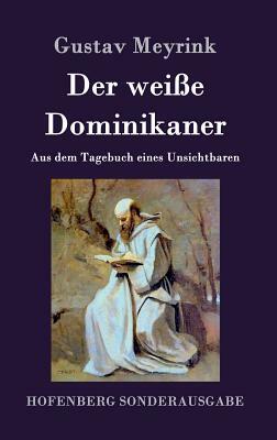 Der weiße Dominikaner: Aus dem Tagebuch eines Unsichtbaren by Gustav Meyrink