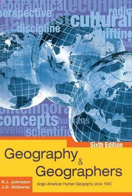 Geography and Geographers 6th Edition: Anglo-American Human Geography Since 1945 by Ron Johnston, James D. Sidaway