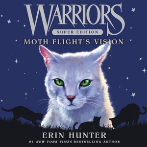 Warriors Super Edition: Moth Flight's Vision by Erin Hunter