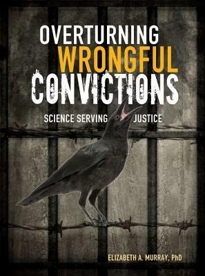 Overturning Wrongful Convictions: Science Serving Justice by Elizabeth A. Murray