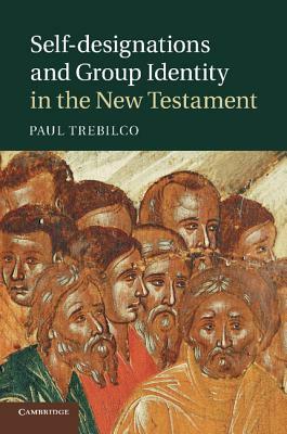 Self-Designations and Group Identity in the New Testament by Paul Trebilco