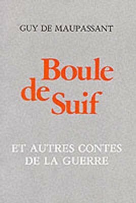 Boule De Suif, and, Autres Contes De La Guerre (En Francais/In French): Et Autres Contes De La Guerre: Secondary Advanced Level GCE (French Literary Texts) by Guy de Maupassant