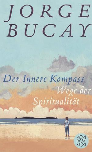 Der Innere Kompass: Wege der Spiritualität by Jorge Bucay