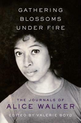 Gathering Blossoms Under Fire: The Journals of Alice Walker by Alice Walker