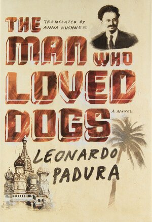 The Man Who Loved Dogs by Leonardo Padura