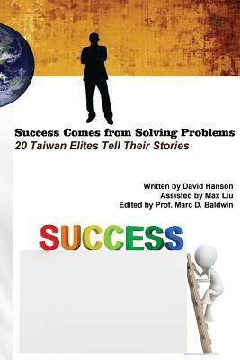 Success Comes from Solving Problems: 20 Taiwan Elites Tell Their Stories by David Hanson