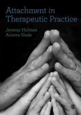 Attachment in Therapeutic Practice by Arietta Slade, Jeremy Holmes