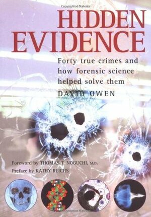 Hidden Evidence: 40 True Crimes and How Forensic Science Helped Solve Them by David L. Owen