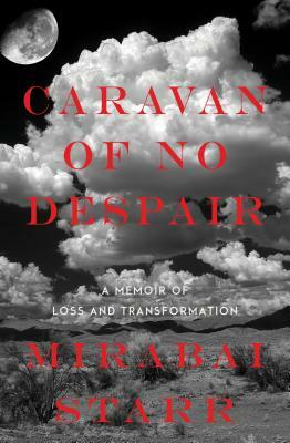Caravan of No Despair: A Memoir of Loss and Transformation by Mirabai Starr