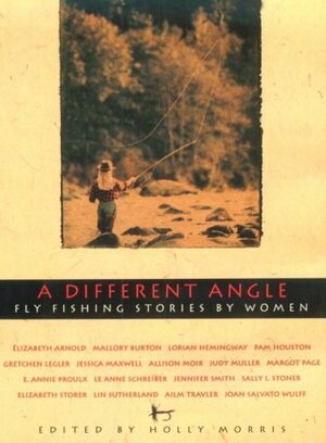 A Different Angle: Fly Fishing Stories by Women by Holly Morris