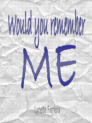 Would You Remember Me? by Lynette Ferreira, Lynette Ferreira