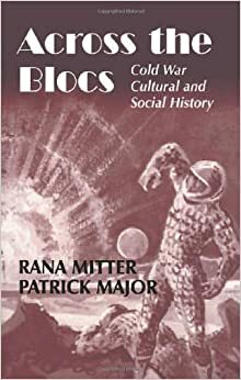 Across the Blocs: Exploring Comparative Cold War Cultural and Social History by Rana Mitter
