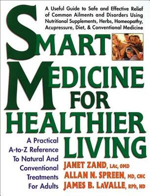 Smart Medicine for Healthier Living: A Practical A-To-Z Reference to Natural and Conventional Treatments by Janet Zand, James B. Lavalle