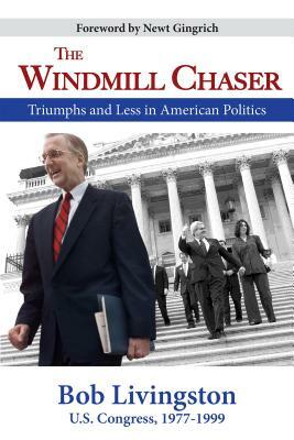 The Windmill Chaser: Triumphs and Less in American Politics by Robert Livingston