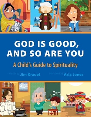 God Is Good and So Are You: A Child's Guide to Spirituality by Jim Krauel