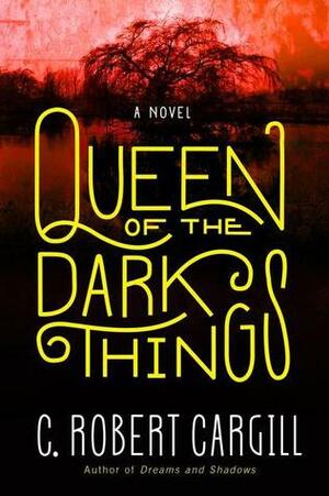 Queen of the Dark Things by C. Robert Cargill