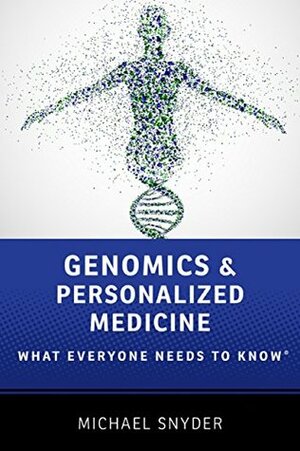 Genomics and Personalized Medicine: What Everyone Needs to Know® by Michael Snyder