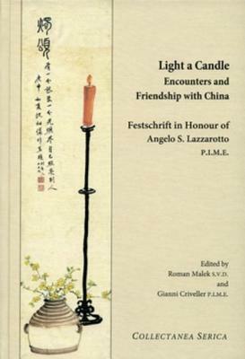 Light a Candle. Encounters and Friendship with China: Festschrift in Honour of Angelo Lazzarotto P.I.M.E. by Gianni Criveller, Roman Malek