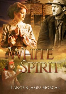 White Spirit (A novel based on a true story) by James Morcan, Lance Morcan