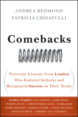 Comebacks: Powerful Lessons from Leaders Who Endured Setbacks and Recaptured Success on Their Terms by Andrea Redmond, Patricia Crisafulli