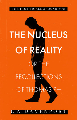 The Nucleus of Reality: Or the Recollections of Thomas P- by L.A. Davenport