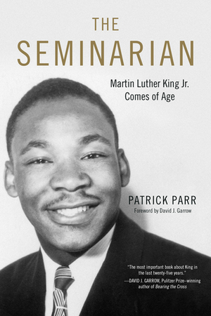 The Seminarian: Martin Luther King Jr. Comes of Age by David J. Garrow, Patrick Parr