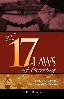 The 17 Laws of Parenting by Russ Rogers