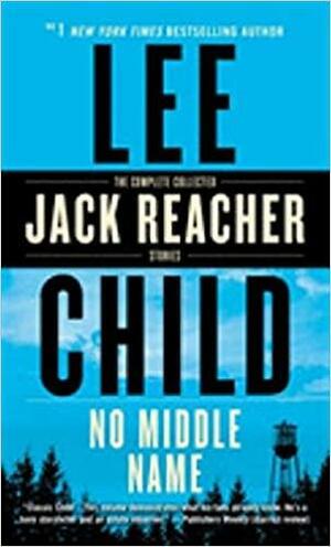 No Middle Name: The Complete Collected Jack Reacher Stories by Lee Child