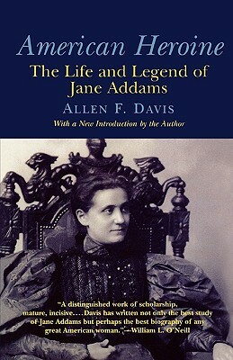 American Heroine: The Life and Legend of Jane Addams by Allen F. Davis