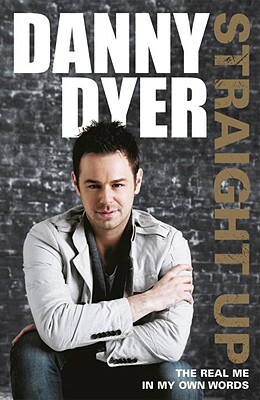 Straight Up: The Real Me in My Own Words by Danny Dyer