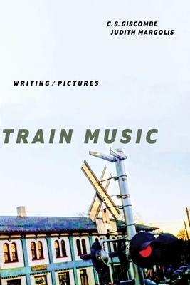 Train Music: Writing / Pictures by C. S. Giscombe, Judith Margolis