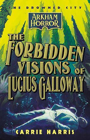 The forbidden visions of Lucius Galloway by Carrie Harris