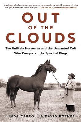 Out of the Clouds: The Unlikely Horseman and the Unwanted Colt Who Conquered the Sport of Kings by Linda Carroll, David Rosner