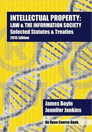 Intellectual Property: Law & The Information Society Selected Statutes & Treaties: 2015 Edition by Jennifer Jenkins, James Boyle