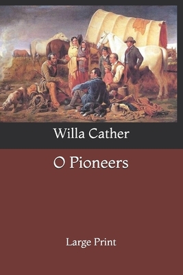 O Pioneers: Large Print by Willa Cather