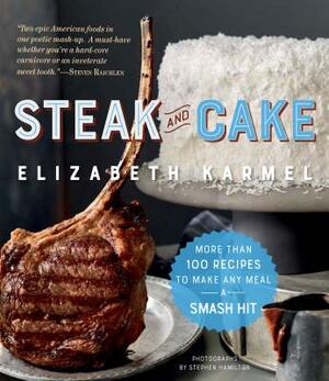 Steak and Cake: More Than 100 Recipes to Make Any Meal a Smash Hit by Elizabeth Karmel