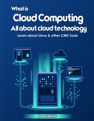 What is Cloud Computing: All about cloud technology - Learn about Linux & other CMS Tools by James Bolton